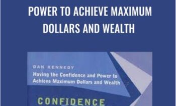 Having the Confidence and Power to Achieve Maximum Dollars and Wealth – Dan Kennedy