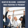 Heart Of Releasing - Leadership - From Parenting to President - Kate Freeman