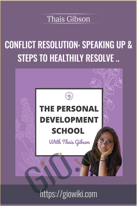 Personal Development School - Conflict Resolution: Speaking Up & Steps to Healthily Resolve Relationship Challenges - Thais Gibson