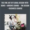 The Fine Art of Floral Design with Bows + Arrows Combo -  The Design + Business Course