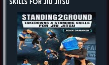 Standing2Ground: Takedowns & Standing Skills For Jiu Jitsu By John Danaher