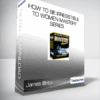 James Brito - How to Be Irresistible to Women MASTERY SERIES