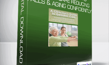 A Clinician’s Guide to Geriatric Care Reducing Falls & Aging Confidently