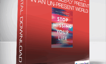 Cory Muscara - Stop Missing Your Life - How to be Deeply Present in an Un-Present World