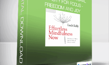 Loch Kelly - Effortless Mindfulness Now - Awakening Our Natural Capacity for Focus - Freedom and Joy