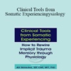 Abi Blakeslee - Clinical Tools from Somatic Experiencing: How to Rewire Implicit Trauma Memory through Physiology