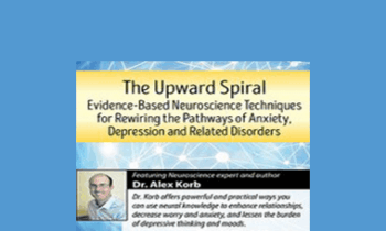 Alex Korb - The Upward Spiral: Evidence-Based Neuroscience Techniques for Rewiring the Pathways of Anxiety