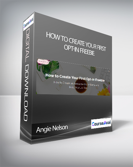 Angie Nelson - How to Create Your First Opt-in Freebie