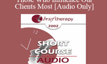 [Audio Only] BT02 Short Course 03 - Influencing Those Who Influence Our Clients Most: Why and How to Involve the Family - Les Blondino