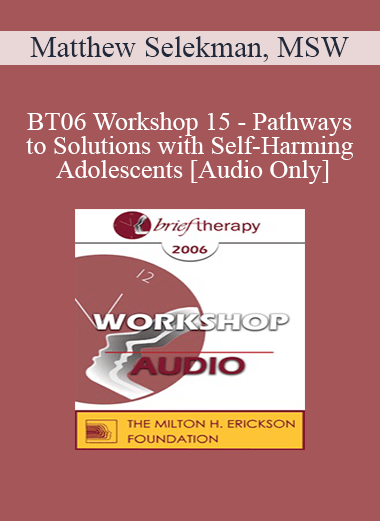 [Audio Only] BT06 Workshop 15 - Pathways to Solutions with Self-Harming Adolescents: A Collaborative