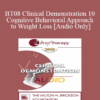 [Audio Only] BT08 Clinical Demonstration 10 - Cognitive Behavioral Approach to Weight Loss - Judith Beck
