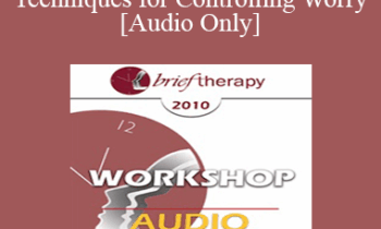 [Audio] BT10 Workshop 05 - Strategic Techniques for Controlling Worry - Reid Wilson