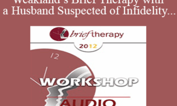[Audio] BT12 Workshop 21 - John Weakland’s Brief Therapy with a Husband Suspected of Infidelity - Wendel Ray