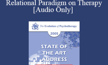 [Audio] EP05 State of the Art Address 09 - The Emergence and Impact of the Relational Paradigm on Therapy - Harville Hendrix