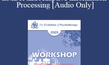[Audio] EP05 Workshop 08 - EMDR and Adaptive Information Processing: Clinical Applications and Case Conceptualization - Francine Shapiro