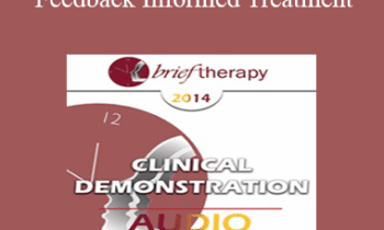 BT14 Clinical Demonstration 12 - Feedback Informed Treatment: A Clinical Demonstration - Scott Miller