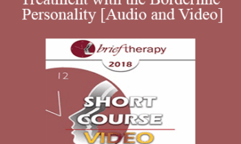 BT18 Short Course 30 - Brief Treatment with the Borderline Personality - Michael Munion