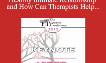 CC12 Keynote 02 - What is a Healthy Intimate Relationship and How Can Therapists Help Couples Get One? - Harville Hendrix
