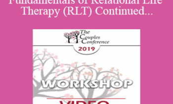 CC19 Workshop 06 - The Fundamentals of Relational Life Therapy (RLT) Continued - Terry Real