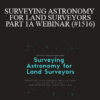 David Alan Rolbiecki, William D. O'Hara, Paul T. Carey - SURVEYING ASTRONOMY FOR LAND SURVEYORS - PART 1A WEBINAR (#1516)