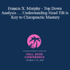 Francis X. Murphy - Top Down Analysis…..Understanding Head Tilt is Key to Chiropractic Mastery | Speaker: Francis Murphy DC