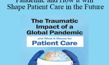 Bessel van der Kolk - The Traumatic Impact of a Global Pandemic and How it will Shape Patient Care in the Future