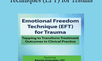 Bonnie Grossman - Emotional Freedom Techniques (EFT) for Trauma: Tapping to Transform Treatment Outcomes in Clinical Practice