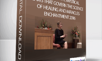 Caroline Myss- A Guide to the Mystical Laws that Govern the Science of Healing and Miracles – Enchantment 2016