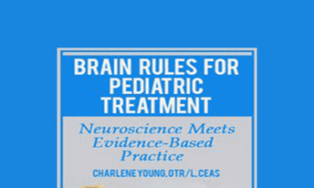 Charlene Young - Brain Rules for Pediatric Treatment: Neuroscience Meets Evidence-Based Practice
