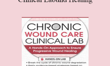 Cheryl Aaron - Chronic Wound Care Clinical Lab: A Hands-On Approach to Ensure Progressive Wound Healing