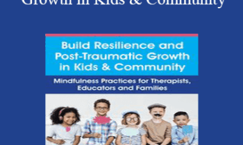 Christopher Willard - Build Resilience and Post-Traumatic Growth in Kids & Community: Mindfulness Practices for Therapists