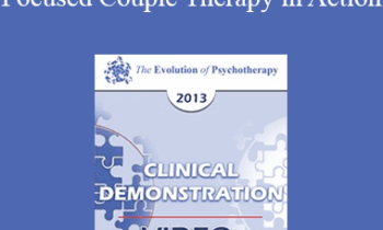EP13 Clinical Demonstration 14 - Creating Connection: Emotionally Focused Couple Therapy in Action (Video) - Sue Johnson