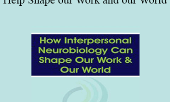 Daniel J. Siegel - How Interpersonal Neurobiology Can Help Shape our Work and our World