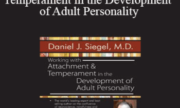 Daniel J. Siegel - Working with Attachment and Temperament in the Development of Adult Personality with Daniel J. Siegel