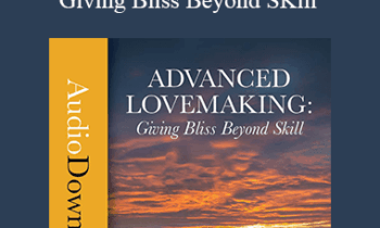 David Deida - Advanced Lovemaking: Giving Bliss Beyond SKill