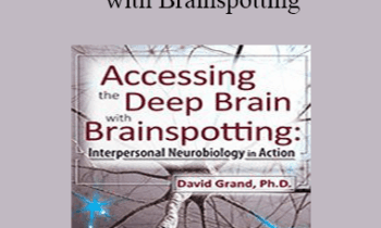 David Grand - Accessing the Deep Brain with Brainspotting: Interpersonal Neurobiology in Action with David Grand