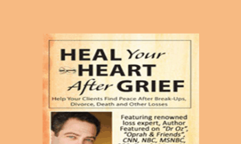David Kessler - Heal Your Heart After Grief: Help Your Clients Find Peace After Break-Ups