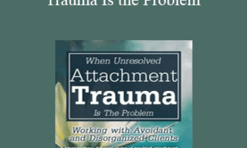 Diane Poole Heller - When Unresolved Attachment Trauma Is the Problem: Working with Avoidant and Disorganized Clients