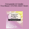 Dianne Gottlieb - Transgender & Gender Non-Binary (TGNB) Adult Clients: Culturally-Competent Strategies Every Clinician Should Know