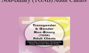 Dianne Gottlieb - Transgender & Gender Non-Binary (TGNB) Adult Clients: Culturally-Competent Strategies Every Clinician Should Know