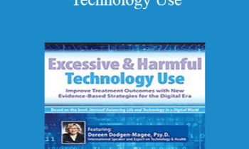 Doreen Dodgen-Magee - Excessive & Harmful Technology Use: Improve Treatment Outcomes with New Evidence-Based Strategies for the Digital Era