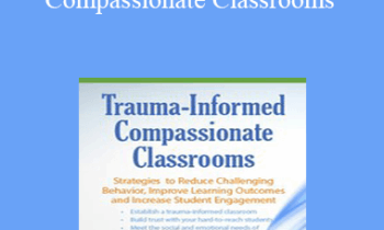Dr. Jennifer L. Bashant - Trauma Informed Compassionate Classrooms: Strategies to Reduce Challenging Behavior