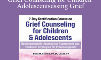 Erica Sirrine - 2-Day Certification Course on Grief Counseling for Children & Adolescents: Developmentally-Appropriate Assessment and Treatment Strategies for Processing Grief