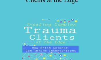 Frank Anderson - Treating Complex Trauma Clients at the Edge: How Brain Science Can Inform Interventions