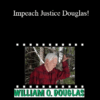 Graham Thatcher, Anna Marie Thatcher, Brian T. Guthrie, Charles Abourezk, Alicia Garcia, John M. Stuart, Barry R. Vickrey - Impeach Justice Douglas!