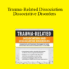 Greg Nooney - Trauma-Related Dissociation and Dissociative Disorders: Assessment and Treatment Strategies for Some of the Most Misunderstood Disorders in the DSM