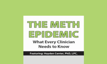 Hayden Center - The Meth Epidemic: What Every Clinician Needs to Know