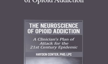 Hayden Center - The Neuroscience of Opioid Addiction: A Clinician’s Plan of Attack for the 21st Century Epidemic
