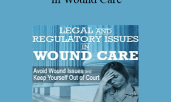 Heidi Huddleston Cross - Legal and Regulatory Issues in Wound Care: Avoid Wound Issues and Keep Yourself Out of Court