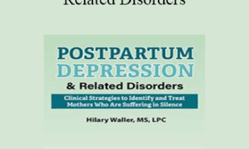 Hilary Waller - Postpartum Depression & Related Disorders: Clinical Strategies to Identify and Treat Mothers Who Are Suffering in Silence